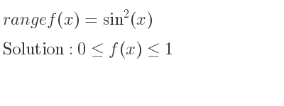 The range of f(x)=sin^2(x) is 0<= f(x)<= 1